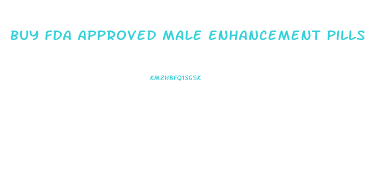 Buy Fda Approved Male Enhancement Pills
