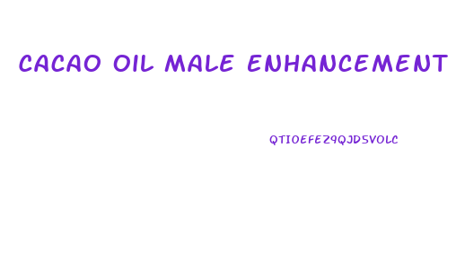 Cacao Oil Male Enhancement