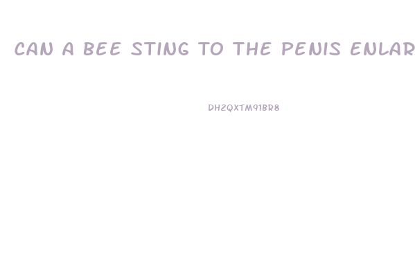 Can A Bee Sting To The Penis Enlarge