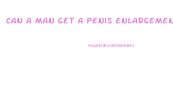 Can A Man Get A Penis Enlargement