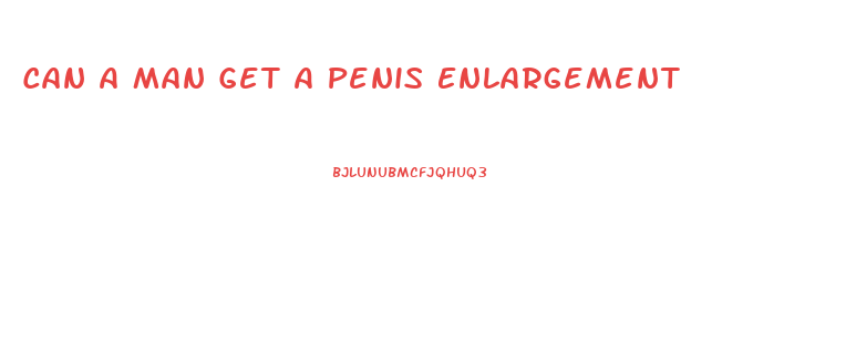 Can A Man Get A Penis Enlargement