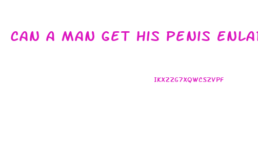 Can A Man Get His Penis Enlarged