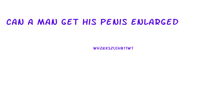 Can A Man Get His Penis Enlarged