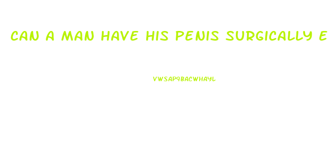 Can A Man Have His Penis Surgically Enlarged