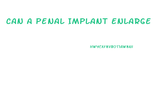 Can A Penal Implant Enlarge A Penis