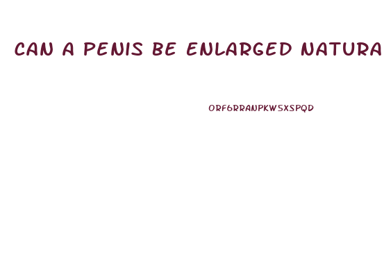 Can A Penis Be Enlarged Naturally