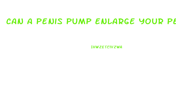 Can A Penis Pump Enlarge Your Penis