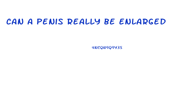 Can A Penis Really Be Enlarged