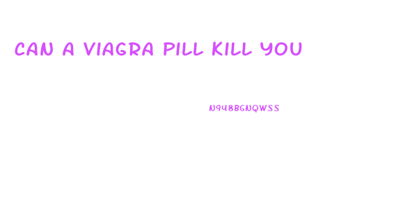 Can A Viagra Pill Kill You