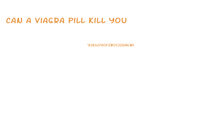 Can A Viagra Pill Kill You