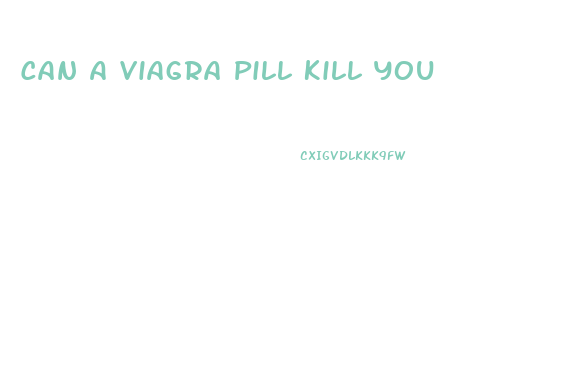 Can A Viagra Pill Kill You