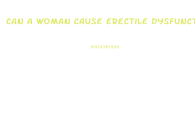 Can A Woman Cause Erectile Dysfunction