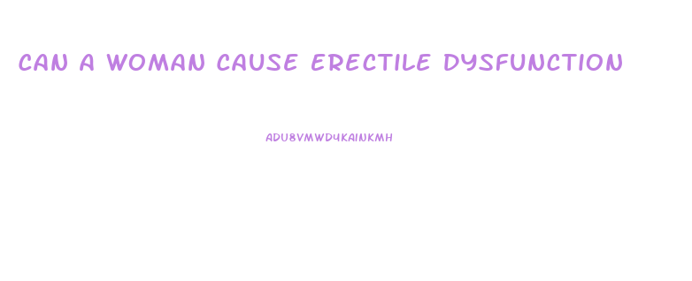 Can A Woman Cause Erectile Dysfunction