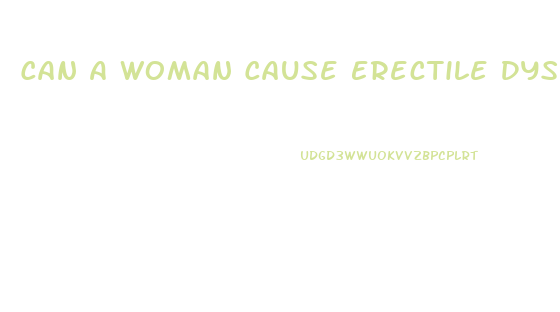 Can A Woman Cause Erectile Dysfunction