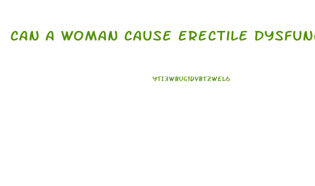Can A Woman Cause Erectile Dysfunction