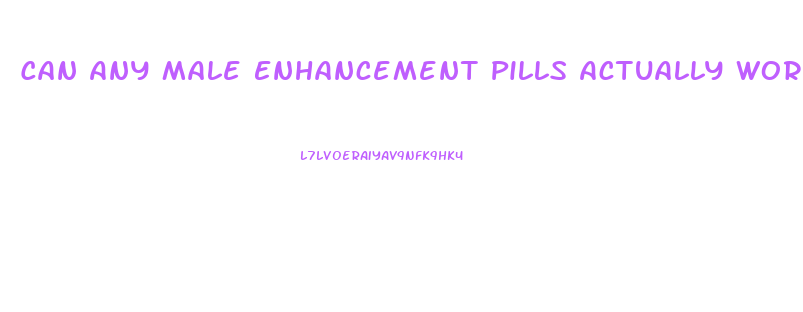 Can Any Male Enhancement Pills Actually Work