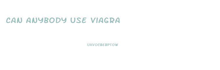 Can Anybody Use Viagra