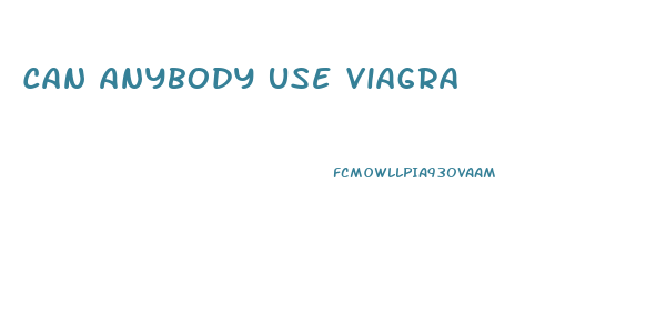 Can Anybody Use Viagra