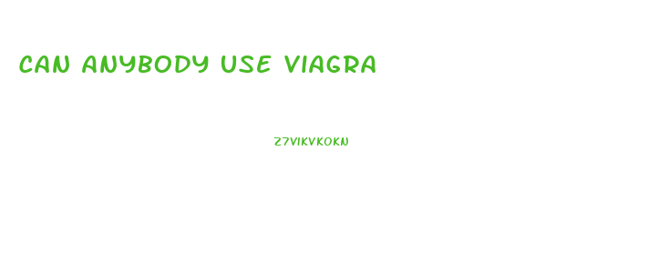 Can Anybody Use Viagra