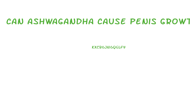 Can Ashwagandha Cause Penis Growth