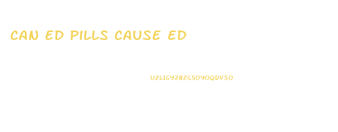 Can Ed Pills Cause Ed