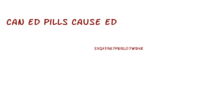 Can Ed Pills Cause Ed