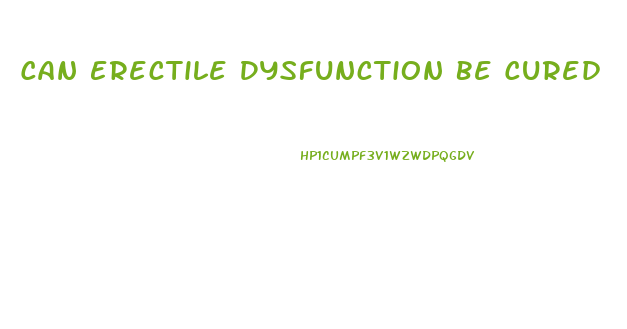 Can Erectile Dysfunction Be Cured