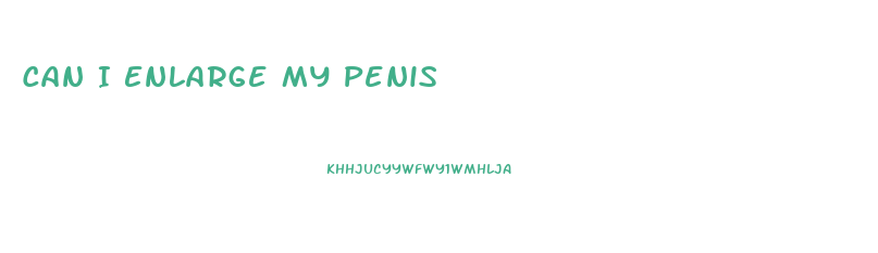 Can I Enlarge My Penis