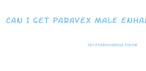 Can I Get Paravex Male Enhancement In Pharma