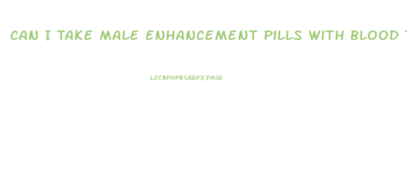 Can I Take Male Enhancement Pills With Blood Thinner