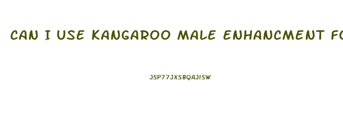 Can I Use Kangaroo Male Enhancment For Ladies