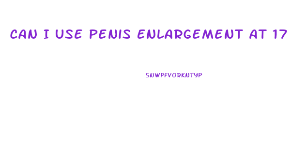 Can I Use Penis Enlargement At 17