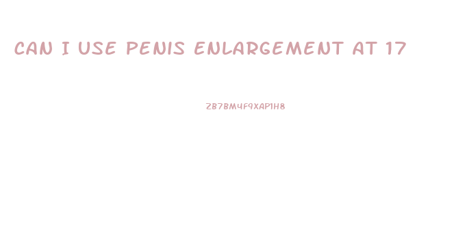 Can I Use Penis Enlargement At 17