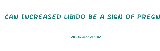 Can Increased Libido Be A Sign Of Pregnancy