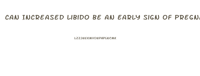 Can Increased Libido Be An Early Sign Of Pregnancy