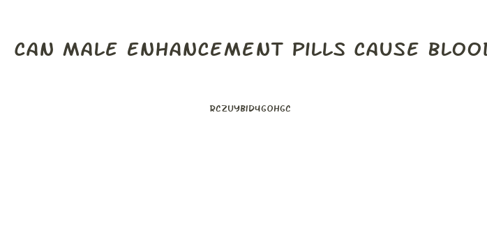 Can Male Enhancement Pills Cause Blood Clots