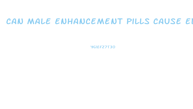 Can Male Enhancement Pills Cause Ed