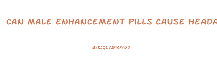 Can Male Enhancement Pills Cause Headaches