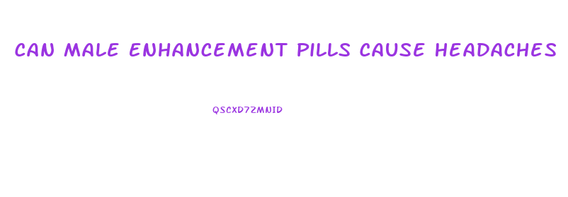 Can Male Enhancement Pills Cause Headaches