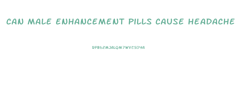 Can Male Enhancement Pills Cause Headaches