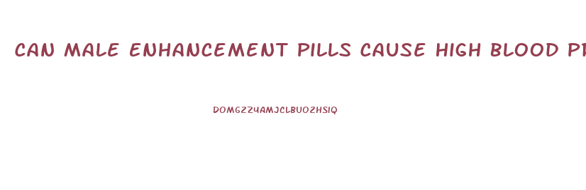 Can Male Enhancement Pills Cause High Blood Pressure