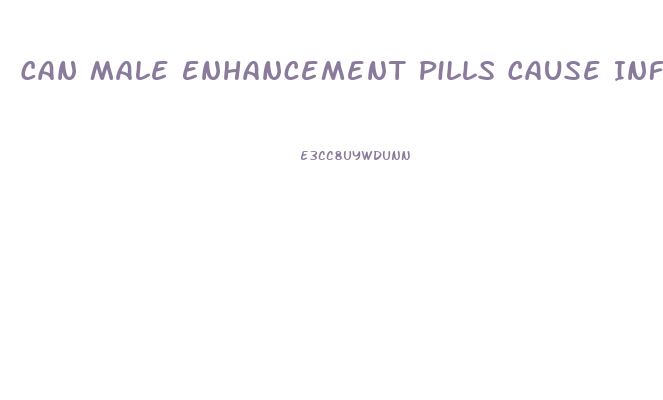 Can Male Enhancement Pills Cause Infertility