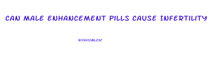 Can Male Enhancement Pills Cause Infertility