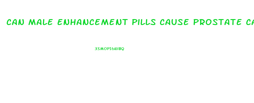 Can Male Enhancement Pills Cause Prostate Cancer