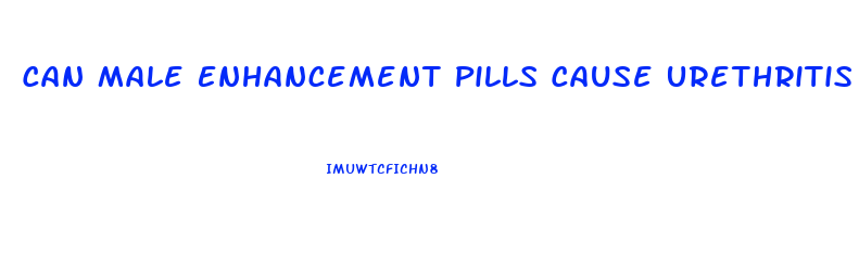 Can Male Enhancement Pills Cause Urethritis