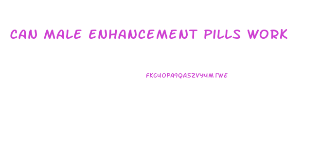 Can Male Enhancement Pills Work