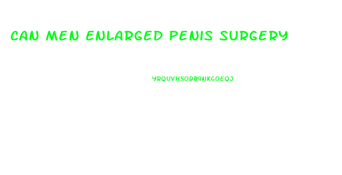 Can Men Enlarged Penis Surgery