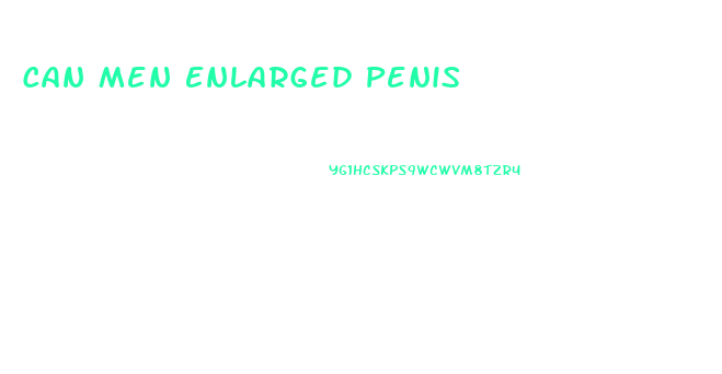 Can Men Enlarged Penis