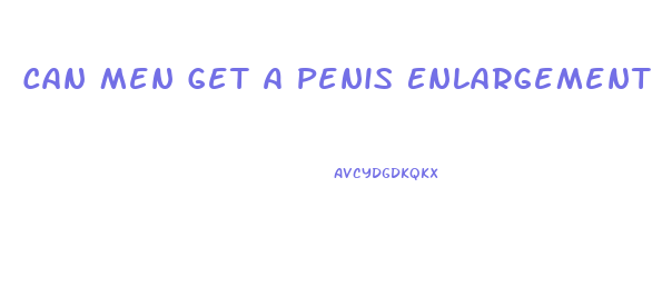 Can Men Get A Penis Enlargement