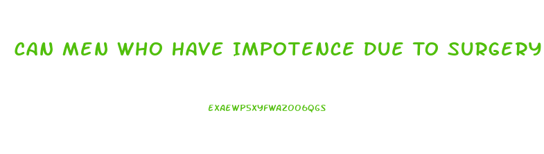 Can Men Who Have Impotence Due To Surgery Still Ejaculate